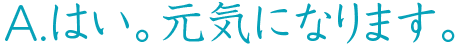 はい。元気になります。